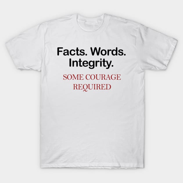 Facts. Words. Integrity Tshirt Some courage required T-Shirt by Dezine